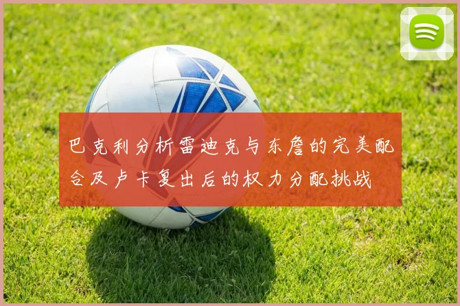 巴克利分析雷迪克与东詹的完美配合及卢卡复出后的权力分配挑战