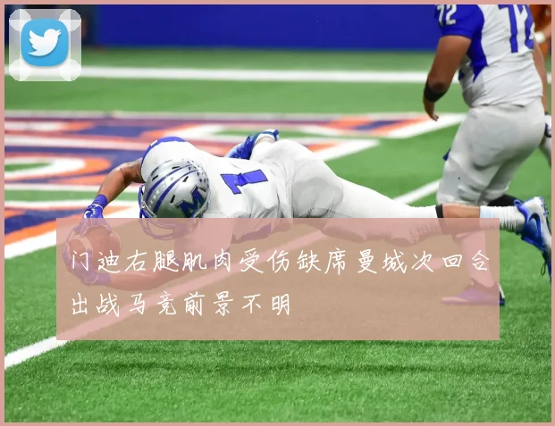 门迪右腿肌肉受伤缺席曼城次回合出战马竞前景不明