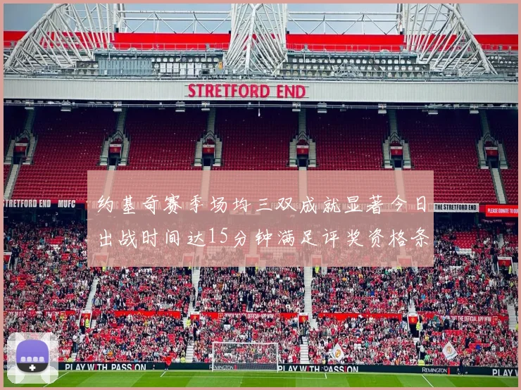 约基奇赛季场均三双成就显著今日出战时间达15分钟满足评奖资格条件